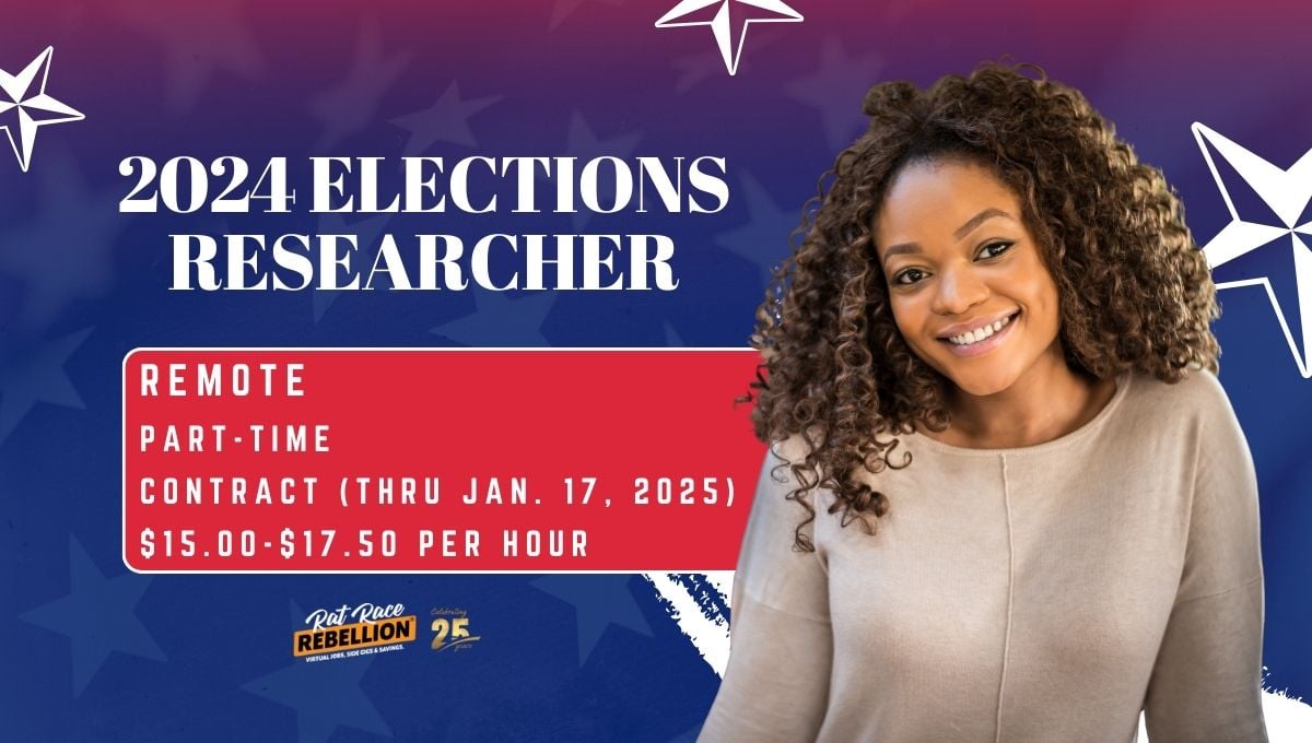 2024 Elections Researcher, remote, part-time, contract, thru January 17, 2025, $15 to $17.50 per hour.